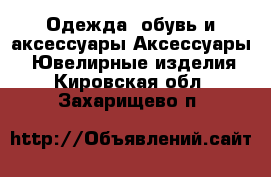 Одежда, обувь и аксессуары Аксессуары - Ювелирные изделия. Кировская обл.,Захарищево п.